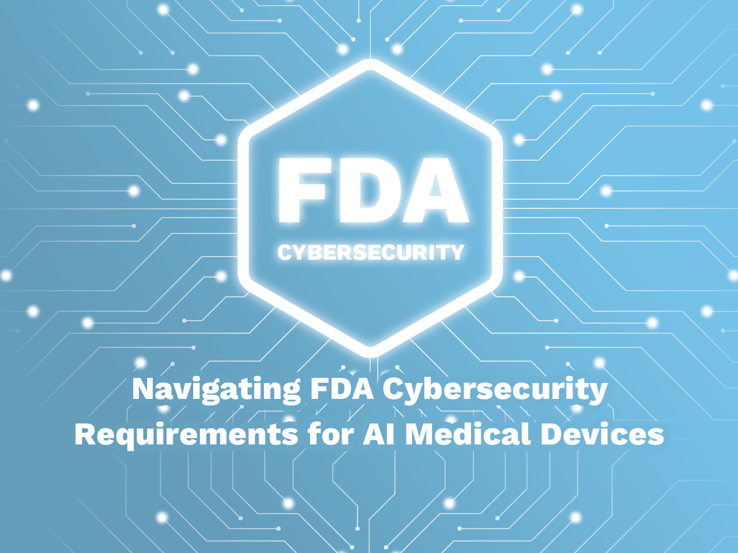 Navigating Fda Cybersecurity Requirements For Ai Medical Devices